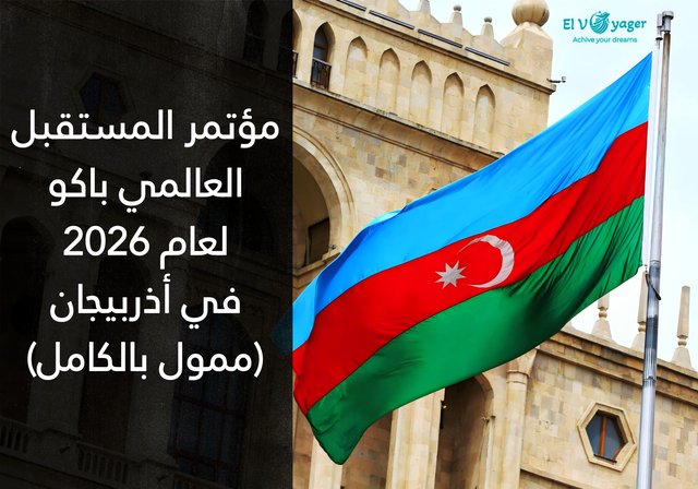 مؤتمر المستقبل العالمي باكو 2026 في أذربيجان (ممول بالكامل) - التواريخ : من 8 إلى 11 أبريل 2026