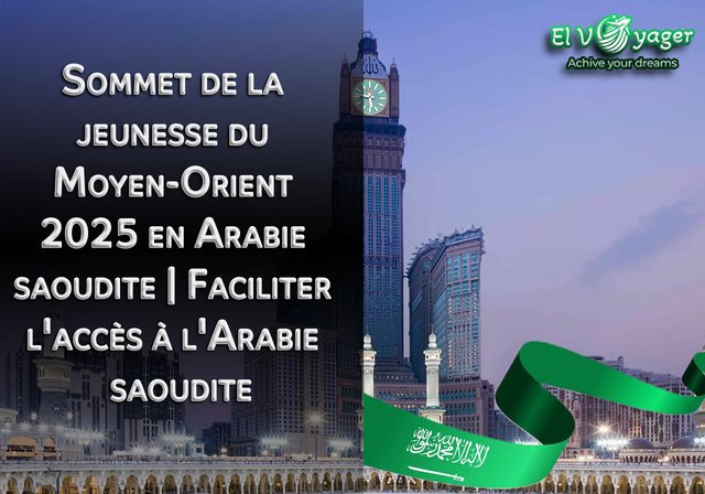 Sommet de la jeunesse du Moyen-Orient 2025 en Arabie saoudite | Faciliter l'accès à l'Arabie saoudite - Visa 100% garanti