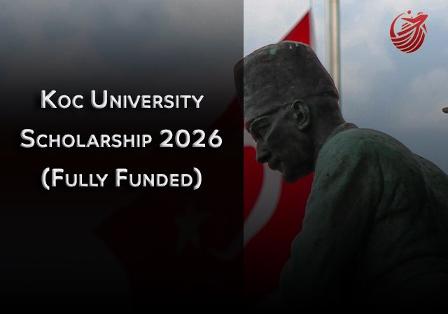 Koç University Scholarship 2026 (Fully Funded) for PhD - Level of study: PhD