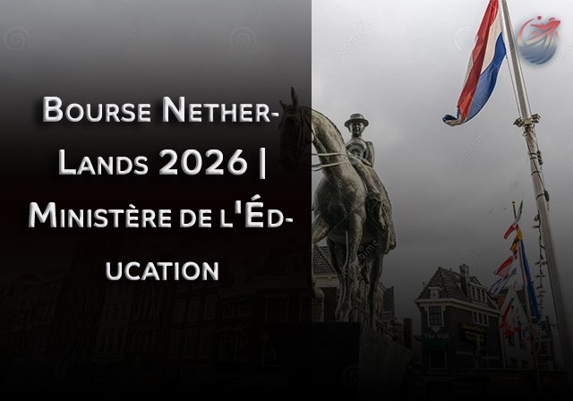 Bourse NetherLands 2026 | Ministère de l'Éducation - Niveau d'études : Licence / Master