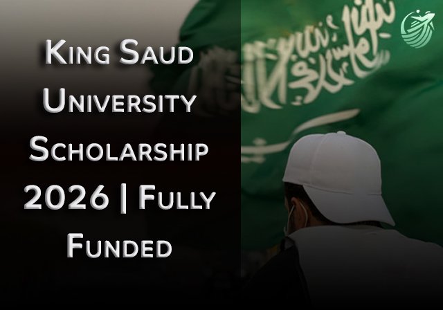 King Saud University Scholarship 2026 | Fully Funded - Level of Study: PhD