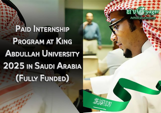 Paid Internship Program at King Abdullah University 2025 in Saudi Arabia (Fully Funded) - Duration: 3 to 6 months
